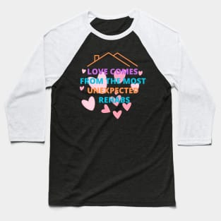 love comes from the most unexpected rehabs Baseball T-Shirt